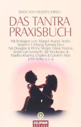 Das Tantra-Praxisbuch: Mit Beiträgen von Margot Anand, Andro, Stephen T. Chang, Kamala Devi, Nik Douglas & Penny Slinger, Oskar Hodosi, André van ... Charles & Caroline Muir, John Selby u.v.a.