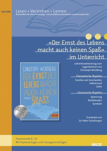 »Der Ernst des Lebens macht auch keinen Spaß« im Unterricht: Lehrerhandreichung zum Jugendroman von Christoph Wortberg (Klassenstufe 8-10, mit Kopiervorlagen)