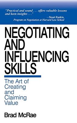 Negotiating and Influencing Skills: The Art of Creating and Claiming Value