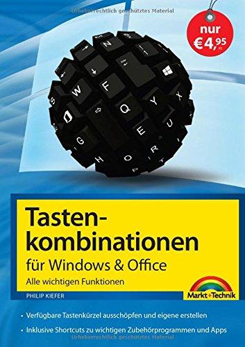 Tastenkombinationen für Windows & Office - Alle wichtigen Funktionen: Windows 7, Windows 8 und Windows 8.1, Office 2010 und 2013