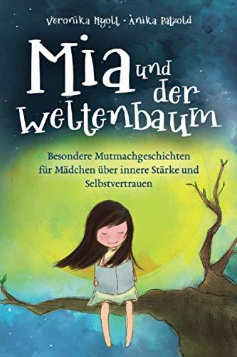 Mia und der Weltenbaum: Besondere Mutmachgeschichten für Mädchen über innere Stärke und Selbstvertrauen