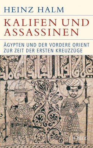 Kalifen und Assassinen: Ägypten und der Vordere Orient zur Zeit der ersten Kreuzzüge 1074-1171