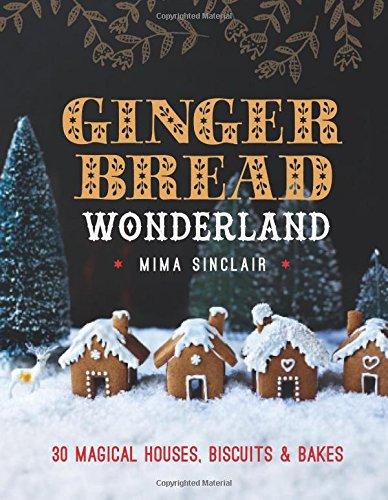 Gingerbread Wonderland: 30 Magical Houses, Biscuits & Bakes