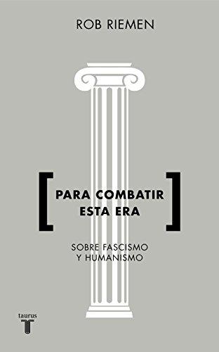 PARA COMBATIR ESTA ERA: Sobre fascismo y humanismo (Pensamiento)