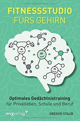 Fitnessstudio fürs Gehirn: Optimales Gedächtnistraining für Privatleben, Schule und Beruf