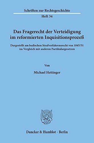 Das Fragerecht der Verteidigung im reformierten Inquisitionsprozeß, dargestellt am badischen Strafverfahrensrecht von 1845/51 im Vergleich mit anderen Partikulargesetzen.