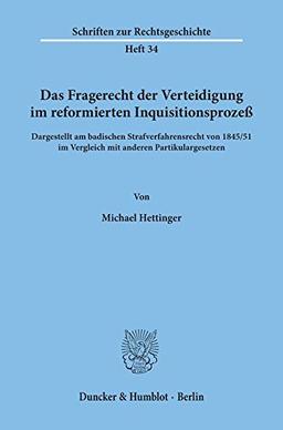 Das Fragerecht der Verteidigung im reformierten Inquisitionsprozeß, dargestellt am badischen Strafverfahrensrecht von 1845/51 im Vergleich mit anderen Partikulargesetzen.