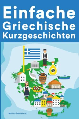 Einfache Griechische Kurzgeschichten: Kurzgeschichten auf Griechisch für Anfänger: Kurzgeschichten auf Griechisch für Anfänger