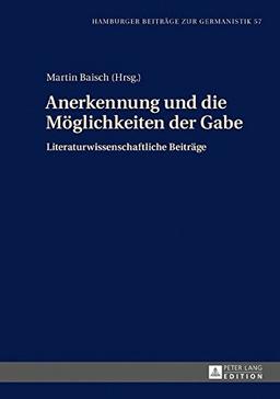 Anerkennung und die Möglichkeiten der Gabe: Literaturwissenschaftliche Beiträge (Hamburger Beiträge zur Germanistik)