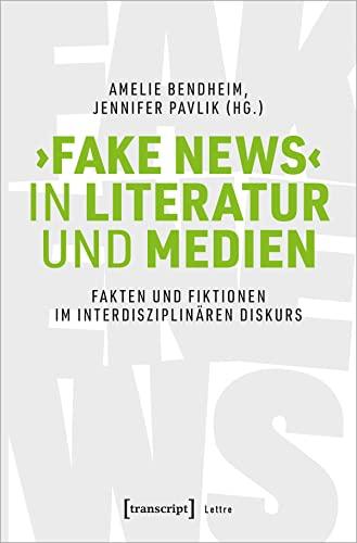 ›Fake News‹ in Literatur und Medien: Fakten und Fiktionen im interdisziplinären Diskurs (Lettre)