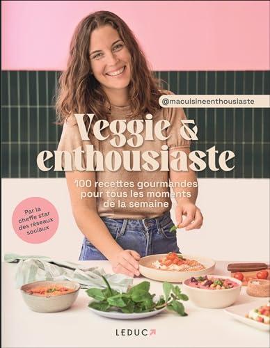 Veggie & enthousiaste : 100 recettes gourmandes pour tous les moments de la semaine