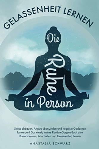 Die Ruhe in Person: Stress abbauen, Ängste überwinden und negative Gedanken loswerden! Das einzig wahre Rundum-Sorglos-Buch zum Runterkommen, ... Abschalten und Gelassenheit Lernen