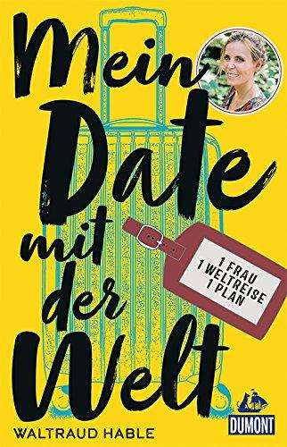 Mein Date mit der Welt: Eine Frau. Eine Weltreise. Ein Plan. (DuMont Welt - Menschen - Reisen)