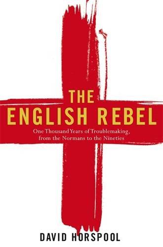 The English Rebel: One Thousand Years of Trouble-making from the Normans to the Nineties