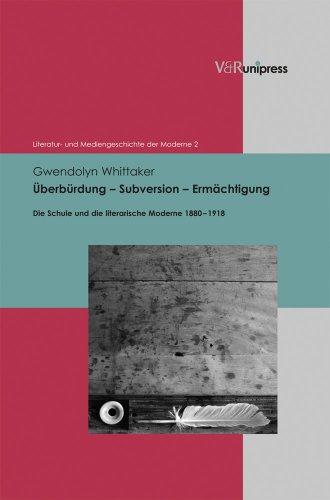 Überbürdung - Subversion - Ermächtigung: Die Schule und die literarische Moderne 1880-1918 (Literatur- und Mediengeschichte der Moderne, Band 2)