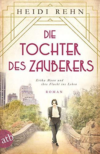 Die Tochter des Zauberers - Erika Mann und ihre Flucht ins Leben: Roman (Mutige Frauen zwischen Kunst und Liebe, Band 14)