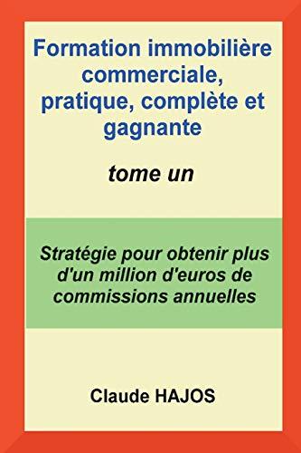 Formation commerciale pratique COMPLETE ET GAGNANTE pour agents, négociateurs et mandataires en immobilier  VOLUME 1: Stratégie pour obtenir plus d'un million d'euros de commissions par an !