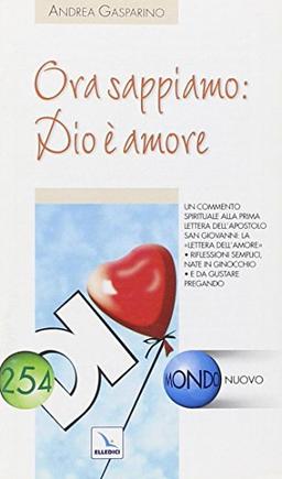 Ora sappiamo: Dio è amore. Un commento spirituale alla prima lettera dell'apostolo San Giovanni: la lettera dell'amore