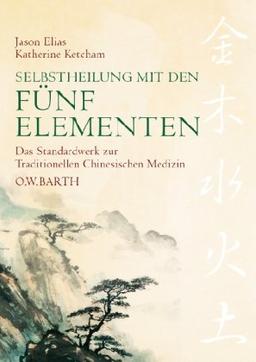 Selbstheilung mit den Fünf Elementen: Traditionelle chinesische Medizin. Das Standardwerk der chinesischen Heilkunde