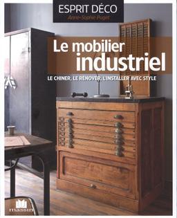 Le mobilier industriel : le chiner, le rénover, l'installer avec style