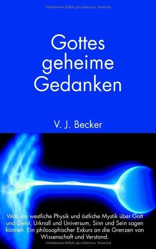 Gottes geheime Gedanken. Was uns westliche Physik und östliche Mystik über Gott und Geist, Urknall und Universum, Sinn und Sein sagen können. Ein philosophischer Exkurs an die Grenzen von Wissenschaft und Verstand