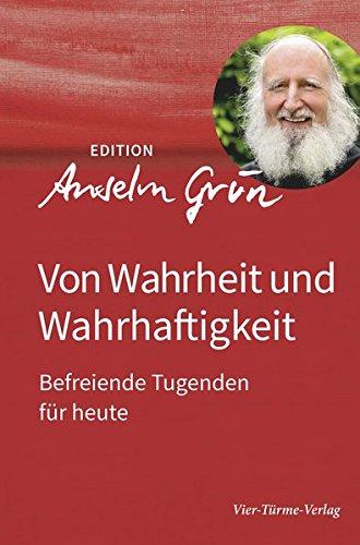 Von Wahrheit und Wahrhaftigkeit. Befreiende Tugenden für heute. Edition Anselm Grün Band 4 (Edition Anselm Gün)