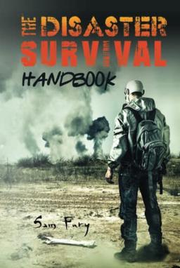 The Disaster Survival Handbook: A Disaster Survival Guide for Man-Made and Natural Disasters: The Disaster Preparedness Handbook for Man-Made and ... (Escape, Evasion, and Survival, Band 7)