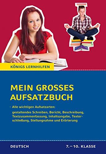 Mein großes Aufsatzbuch - Deutsch 7.-10. Klasse.: 40 bewertete und kommentierte Beispiele zu allen wichtigen Aufsatzarten: Inhaltsangabe, ... und Erörterung, etc. (Königs Lernhilfen)