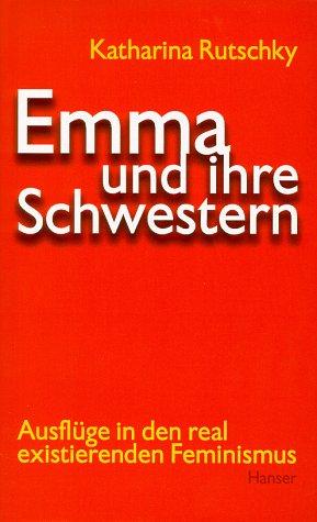 Emma und ihre Schwestern: Ausflüge in den real existierenden Feminismus