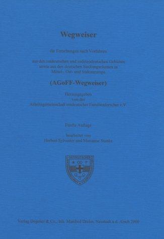 Wegweiser für Forschungen nach Vorfahren aus den ostdeutschen und sudetendeutschen Gebieten: Sowie aus den deutschen Siedlungsräumen in Mittel-, Ost- und Südosteuropa. (AGoFF-Wegweiser)