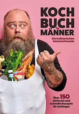 Kochbuch für Männer: Über 150 einfache und schnelle Rezepte für Anfänger!