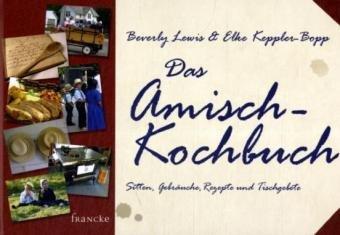 Das Amisch-Kochbuch: Rezepte, Tischgebete, Sitten und Gebräuche der Amisch