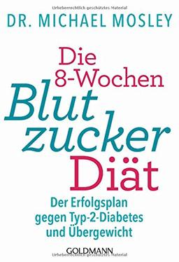 Die 8-Wochen-Blutzucker-Diät: Der Erfolgsplan gegen Typ-2-Diabetes und Übergewicht