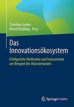 Das Innovationsökosystem: Erfolgreiche Methoden und Instrumente am Beispiel des Münsterlandes