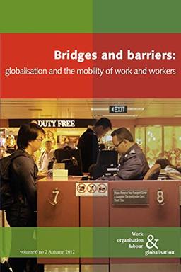 Bridges and Barriers: Globalisation and the Mobility of Work and Workers (Work Organisation, Labour and Globalisation)