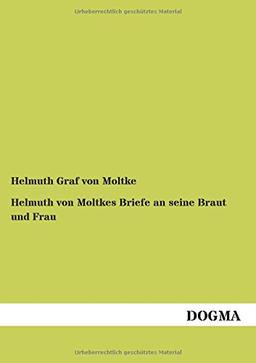 Helmuth von Moltkes Briefe an seine Braut und Frau