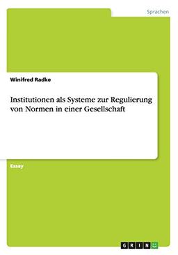 Institutionen als Systeme zur Regulierung von Normen in einer Gesellschaft