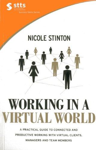 Working in a Virtual World: A Practical Guide to Working with Virtual Clients, Managers and Team Members, and Becoming More Connected, Efficient and Productive