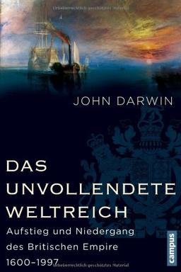 Das unvollendete Weltreich: Aufstieg und Niedergang des Britischen Empire 1600-1997