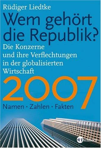 Wem gehört die Republik 2007?: "Die Konzerne und ihre Verflechtungen in der globalisierten Wirtschaft Namen - Zahlen - Fakten "