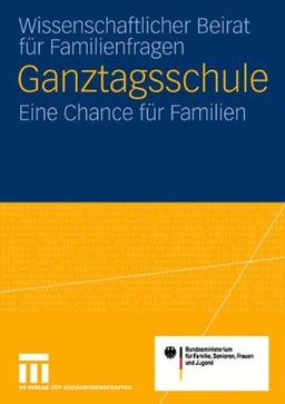 Ganztagsschule: Eine Chance fur Familien: Eine Chance f¿r die Familie Gutachten f¿r das Bundesministerium f¿r Familie, Senioren, Frauen und  Jugend