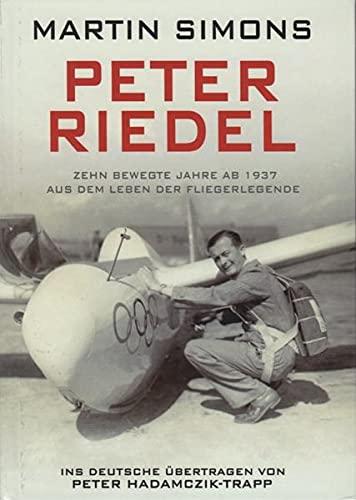 Peter Riedel: Zehn bewegte Jahre ab 1937 – Aus dem Leben der Fliegerlegende