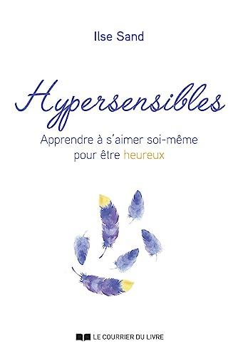 Hypersensibles : apprendre à s'aimer soi-même pour être heureux