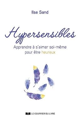 Hypersensibles : apprendre à s'aimer soi-même pour être heureux