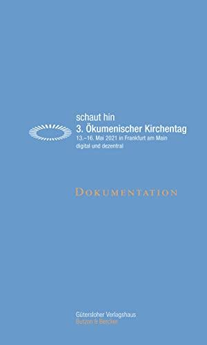 schaut hin: 3. Ökumenischer Kirchentag - digital und dezentral. 13.-16. Mai 2021 in Frankfurt am Main. Dokumentation