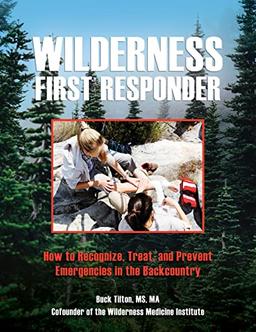 Wilderness First Responder: How To Recognize, Treat, And Prevent Emergencies In The Backcountry, Fourth Edition