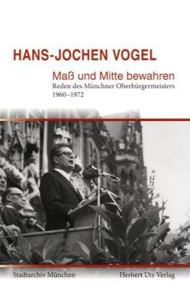 Maß und Mitte bewahren: Reden des Münchner Oberbürgermeisters 1960-1972