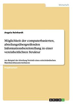 Möglichkeit der computerbasierten, abteilungsübergreifenden Informationsbereitstellung in einer vereinheitlichten Struktur: Am Beispiel der Abteilung ... mittelständischen Maschinenbauunternehmens