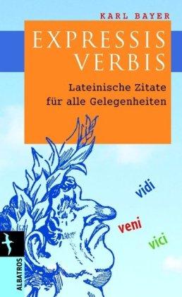 Expressis Verbis: Lateinische Zitate für alle Gelegenheiten / Lebenslagen