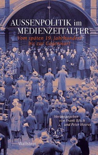 Außenpolitik im Medienzeitalter: Vom späten 19. Jahrhundert bis zur Gegenwart (Geschichte der Gegenwart)